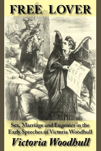 Free Lover Sex, Marriage and Eugenics in the Early Speeches of Victoria Woodhull