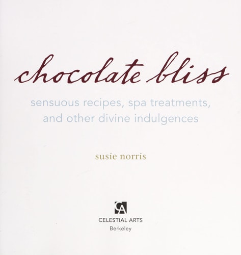 Chocolate Bliss Sensuous Recipes, Spa Treatments, and Other Divine Indulgences