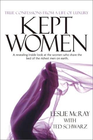 Kept Women A Revealing Inside Look at the Women Who Share the Beds of the Richest Men on Earth.