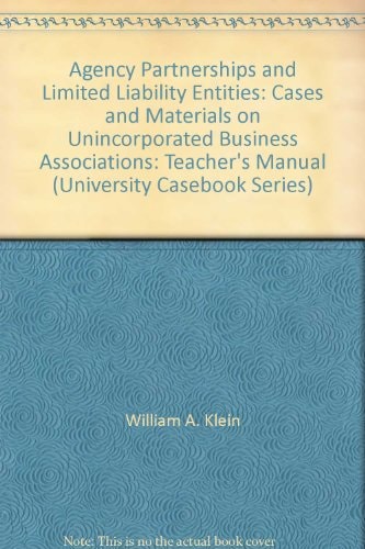 Agency Partnerships and Limited Liability Entities: Cases and Materials on Unincorporated Business Associations: Teacher's Manual (University Casebook Series)