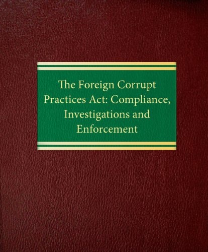The Foreign Corrupt Practices Act Compliance, Investigations and Enforcement
