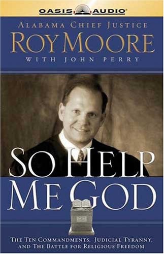 So Help Me God: The Ten Commandments, Judicial Tyranny, and the Battle for Religious Freedom