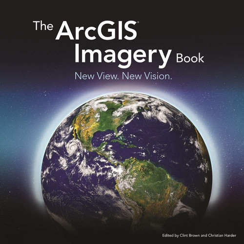 The ArcGIS Imagery Book New View, New Vision