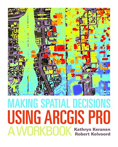 Making Spatial Decisions Using ArcGIS Pro A Workbook