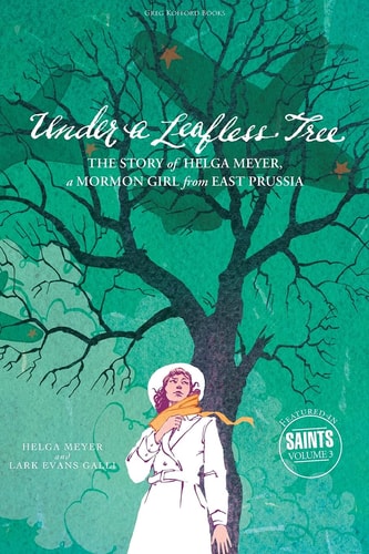 Under a Leafless Tree The Story of Helga Meyer, a Mormon Girl from East Prussia
