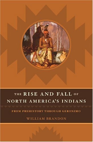 The Rise and Fall of North American Indians From Prehistory Through Geronimo