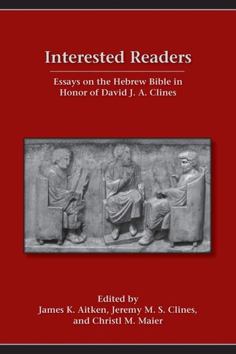 Interested Readers Essays on the Hebrew Bible in Honor of David J.A. Clines