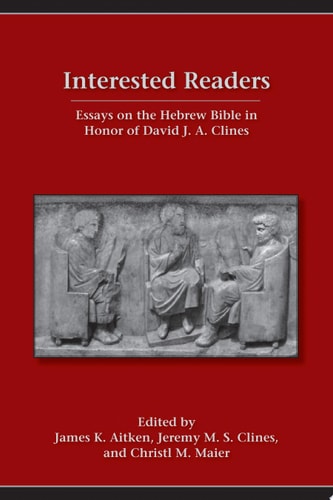 Interested Readers Essays on the Hebrew Bible in Honor of David J.A. Clines