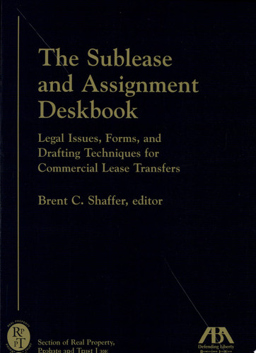 The Sublease and Assignment Deskbook Legal Issues, Forms, and Drafting Techniques for Commercial Lease Transfers
