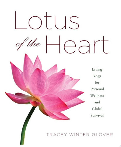 Lotus of the Heart Living Yoga for Personal Wellness and Global Survival
