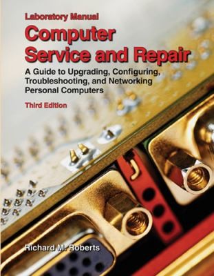 Computer Service and Repair: A Guide to Upgrading, Configuring, Troubleshooting, and Networking Personal Computers