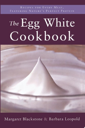 The Egg White Cookbook Recipes for Every Meal, Featuring Nature's Perfect Protein