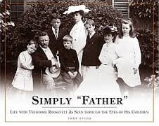 Simply "Father" Life with Theodore Roosevelt as Seen Through the Eyes of His Children