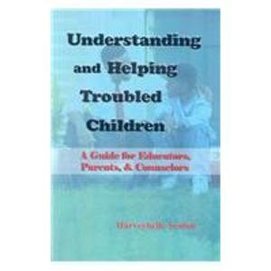 Understanding and Helping Troubled Children A Guide for Teachers, Counselors, and Parents