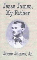 Jesse James, My Father The First and Only True Story of His Adventures Ever Written