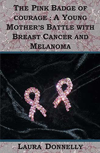 The Pink Badge of Courage A Young Mother's Battle with Breast Cancer and Melanoma