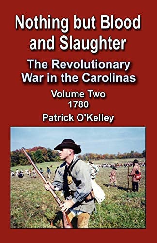 Nothing But Blood and Slaughter: The Revolutionary War in the Carolinas, Volume 2 1780