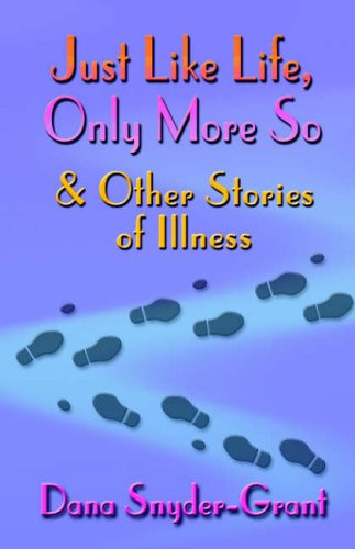 Just Like Life, Only More So and Other Stories of Illness