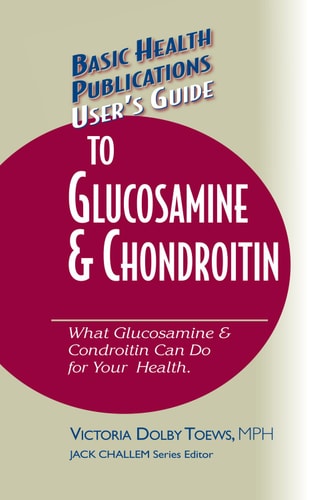 User's Guide to Glucosamine and Chondroitin (Basic Health Publications User's Guide)
