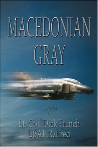 Macedonian Gray The Story of a Combat Fighter Pilot that Exhibited the Warrior Spirit in Recent and Ancient Battles