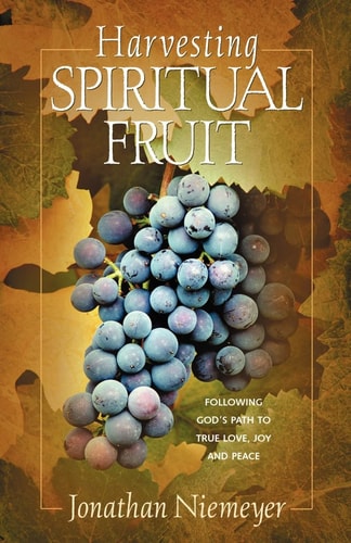 Harvesting Spiritual Fruit Following God's Path to True Love, Joy and Peace