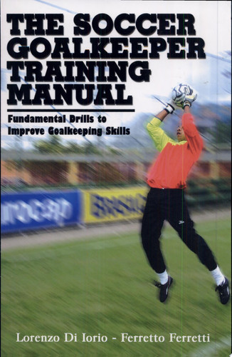 The Soccer Goalkeeper Training Manual Fundamental Drills to Improve Goalkeeping Skills