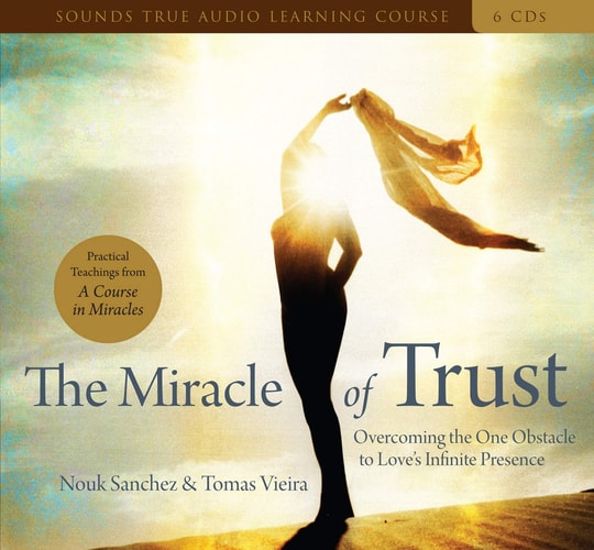 The Miracle of Trust: Overcoming the One Obstacle to Love's Infinite Presence