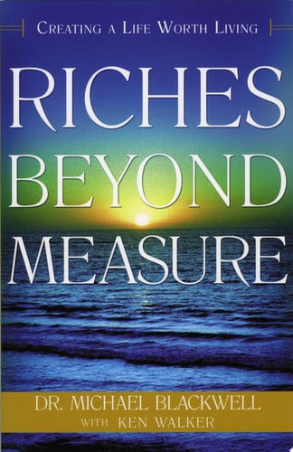 Riches Beyond Measure Creating a Life Worth Living
