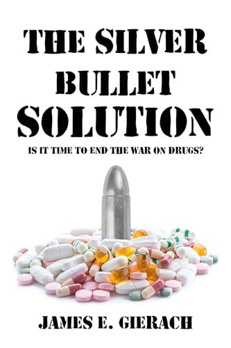 Silver Bullet Solution Is It Time to End the War on Drugs?