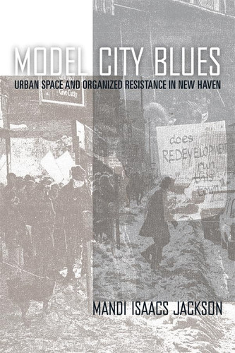 Model City Blues Urban Space and Organized Resistance in New Haven
