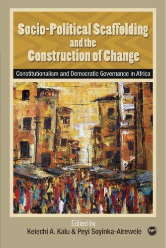 Socio-Political Scaffolding and the Construction of Change: Constitutionalism and Democratic Governance in Africa (Africa World Press)