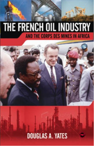 The French Oil Industry and the Corps Des Mines in Africa by Yates, Douglas (2009) Paperback