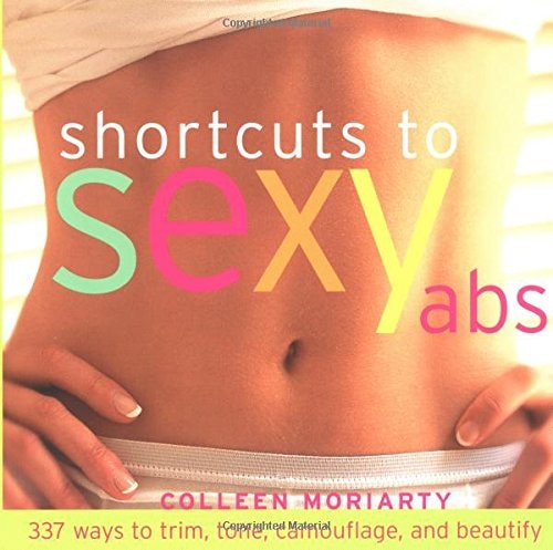 Shortcuts to Sexy Abs 337 Ways to Trim, Tone, Camouflage, and Beautify
