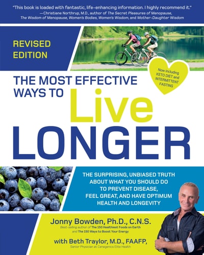 The Most Effective Ways to Live Longer, Revised The Surprising, Unbiased Truth About What You Should Do to Prevent Disease, Feel Great, and Have Optimum Health and Longevity