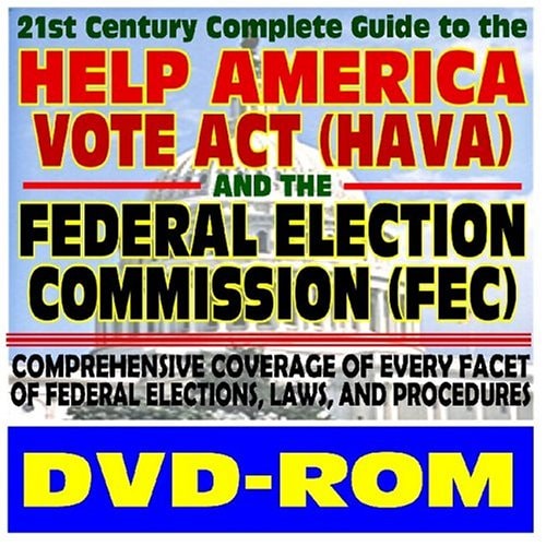 21st Century Complete Guide to the Help America Vote Act (HAVA) and the Federal Election Commission including the Bipartisan Campaign Reform Act ... Elections, Laws, and Procedures (DVD-ROM)