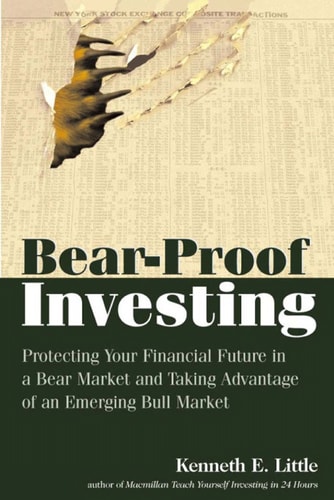 Bear-Proof Investing: Protecting Your Financial Future in a Bear Market and Taking Advantage of an Emerging Bull Market
