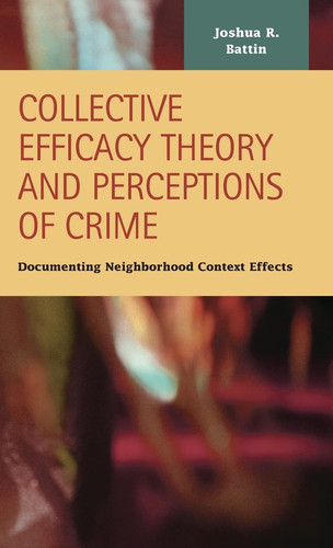Collective Efficacy Theory and Perceptions of Crime Documenting Neighborhood Context Effects