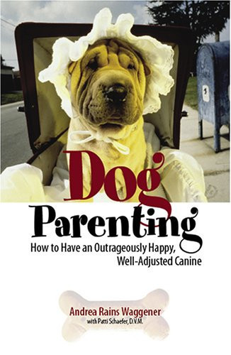 Dog Parenting How to Have an Outrageously Happy, Well-Adjusted Canine
