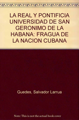 La Real y Pontificia Universidad de San Gernimo de la Habana: Fragua de la Nacin Cubana (Spanish Edition)