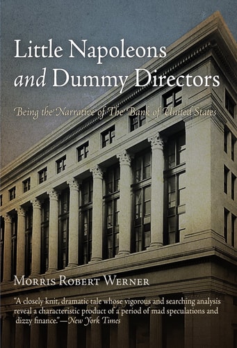 Little Napoleons and Dummy Directors Being the Narrative of the Bank of United States