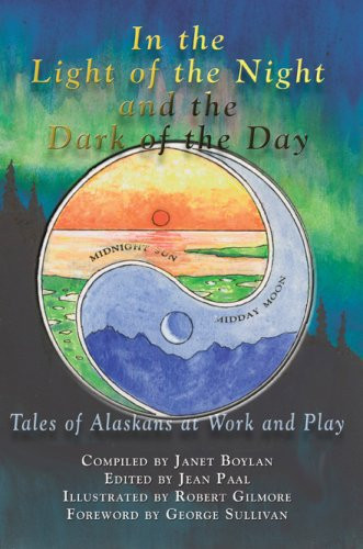 In the Light of the Night and the Dark of the Day Tales of Alaskans at Work and Play