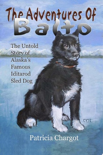 The Adventures of Balto The Untold Story of Alaska's Famous Iditarod Sled Dog