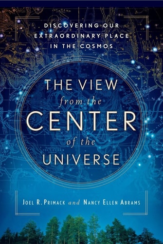 The View from the Center of the Universe Discovering Our Extraordinary Place in the Cosmos