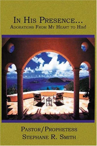 In His Presence... Adorations from My Heart to Him!