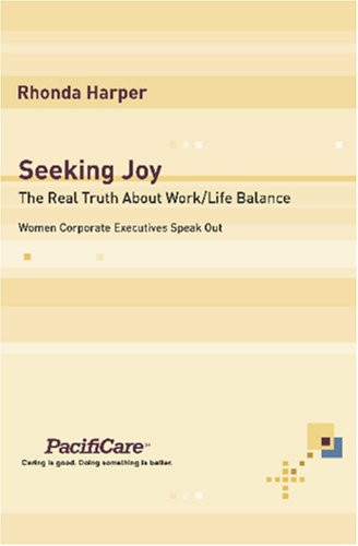 Seeking Joy: The Real Truth About Work/life Balance - Women Corporate Executives Speak Out