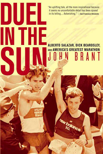 Duel in the Sun The Story of Alberto Salazar, Dick Beardsley, and America's Greatest Marathon