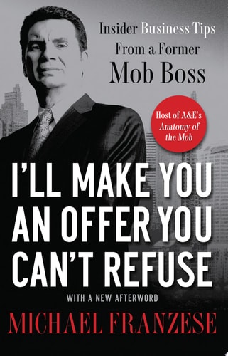 I'll Make You an Offer You Can't Refuse: Insider Business Tips from a Former Mob Boss