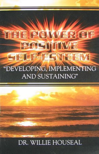 The Power of Positive Self-Esteem Developing, Implementing and Sustaining