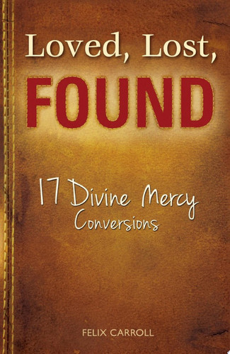 Loved, Lost, Found 17 Divine Mercy Conversions