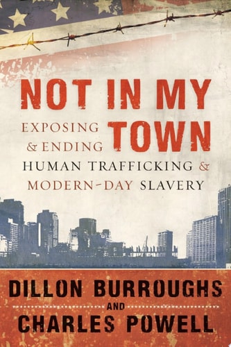 Not in My Town Exposing and Ending Human Trafficking and Modern-Day Slavery